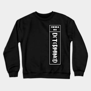 Imma Be Determined - Vertical Typogrphy Crewneck Sweatshirt